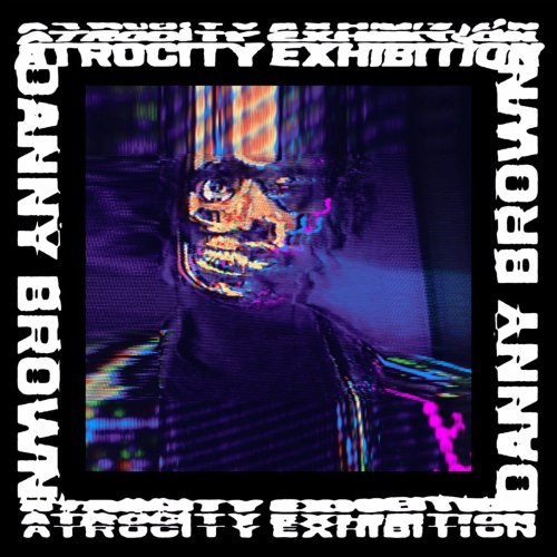 Atrocity Exhibition- Danny Brown